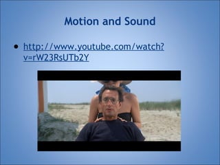 Motion and Sound 
● http://www.youtube.com/watch? 
v=rW23RsUTb2Y 
