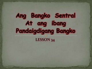 AngBangkoSentralAt  angibangPandaigdigangBangkoLESSON 34.
