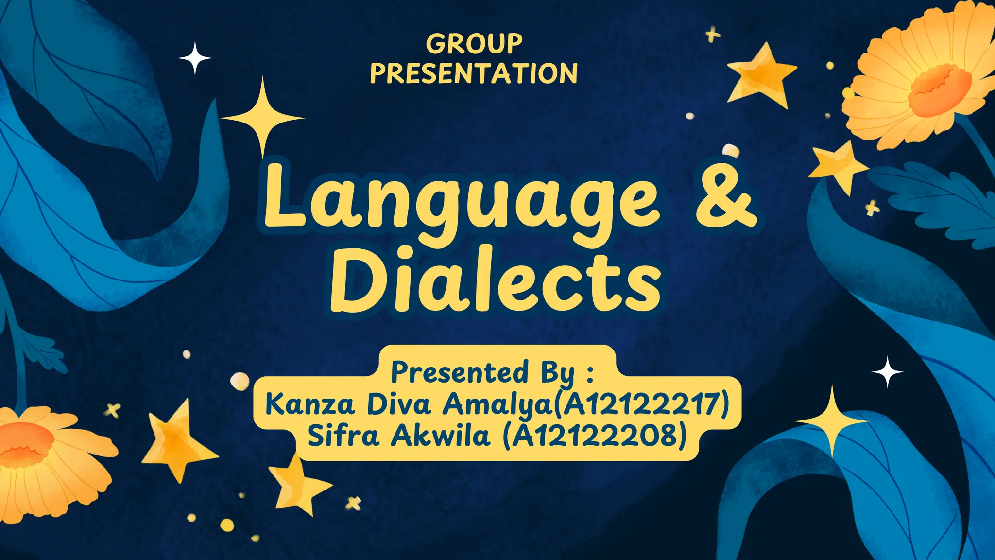 Language &
Dialects
Language &
Dialects
Presented By :
Kanza Diva Amalya(A12122217)
Sifra Akwila (A12122208)
GROUP
PRESENTATION
 