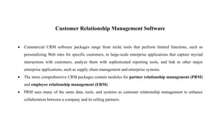 Customer Relationship Management Software
 PRM helps these channels sell to customers directly. It provides a company and...