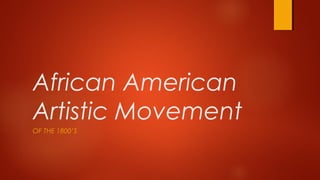 African American
Artistic Movement
OF THE 1800’S
 