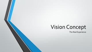 Vision Concept
The Real Experience
 