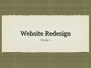 Website Redesign
      Group 1
 