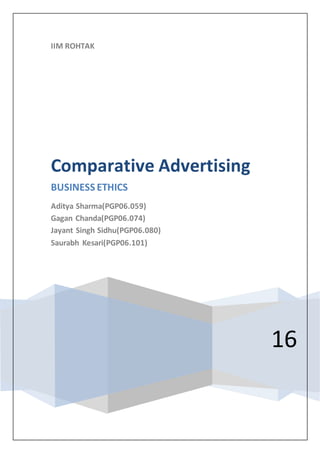 IIM ROHTAK
16
Comparative Advertising
BUSINESS ETHICS
Aditya Sharma(PGP06.059)
Gagan Chanda(PGP06.074)
Jayant Singh Sidhu(PGP06.080)
Saurabh Kesari(PGP06.101)
 