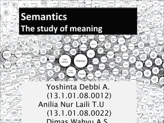 Yoshinta Debbi A.
(13.1.01.08.0012)
Anilia Nur Laili T.U
(13.1.01.08.0022)
Semantics
The study of meaning
 
