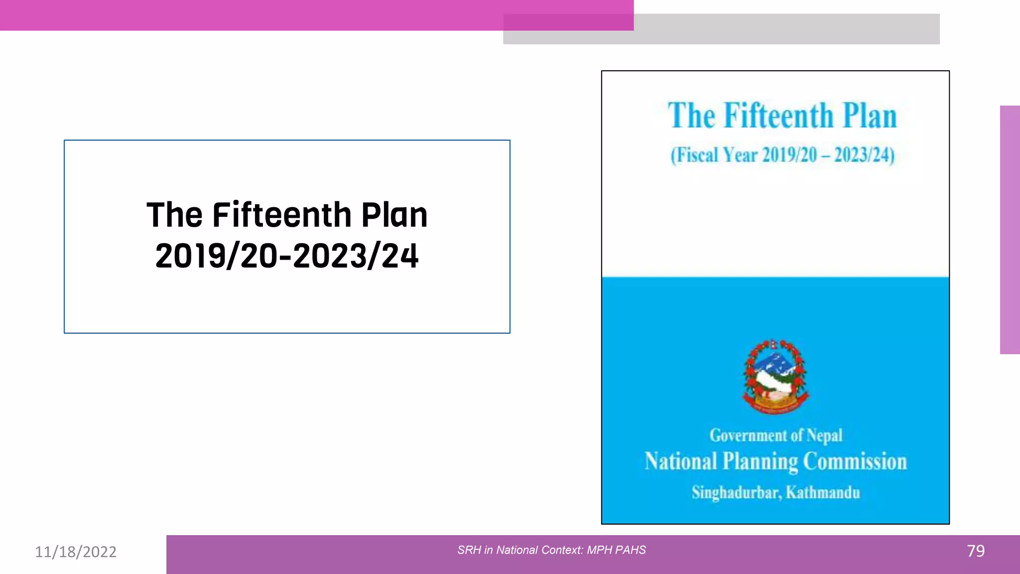 11/18/2022 79
The Fifteenth Plan
2019/20-2023/24
SRH in National Context: MPH PAHS
 