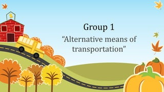 Group 1
“Alternative means of
transportation”
 