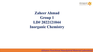Advance Functional Nanohybrid Material Laboratory
Zaheer Ahmad
Group 1
I.D# 2022121044
Inorganic Chemistry
 