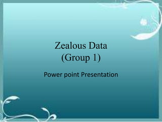 Zealous Data
(Group 1)
Power point Presentation
 