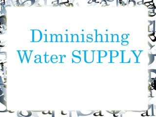 Diminishing
Water SUPPLY
 