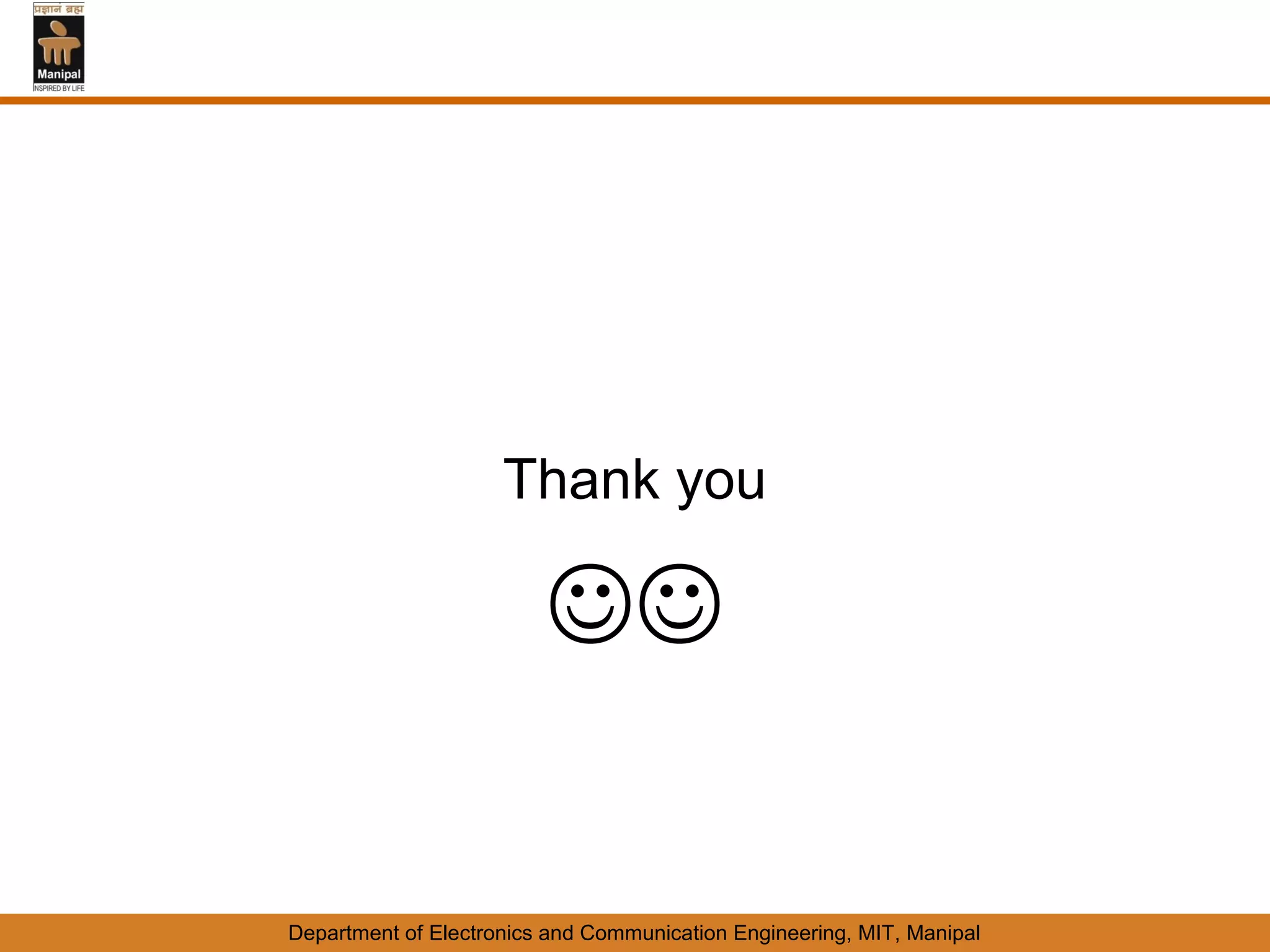 Thank you

                         

Department of Electronics and Communication Engineering, MIT, Manipal
 