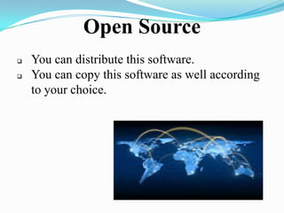 Open Source
 You can distribute this software.
 You can copy this software as well according
to your choice.
 