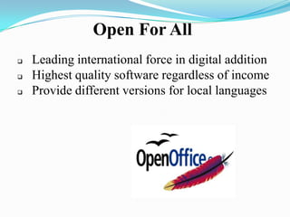 Open For All
 Leading international force in digital addition
 Highest quality software regardless of income
 Provide different versions for local languages
 