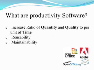 What are productivity Software?
 Increase Ratio of Quantity and Quality to per
unit of Time
 Reusability
 Maintainability
 