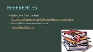 REFERENCES 
http://en.wikipedia.org/wiki/Nonverbal_communication 
www.slidesshare.net 
 