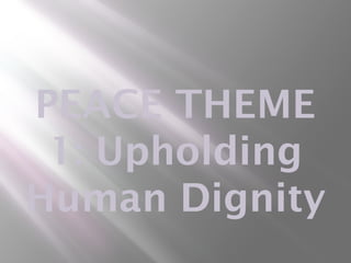 PEACE THEME
1: Upholding
Human Dignity
 