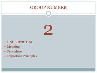 GROUP NUMBER
2UNDERWRITING
 Meaning
 Procedure
 Important Principles
 