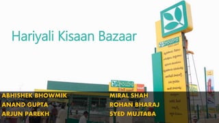 Hariyali Kisaan Bazaar
ABHISHEK BHOWMIK
ANAND GUPTA
ARJUN PAREKH
MIRAL SHAH
ROHAN BHARAJ
SYED MUJTABA
 