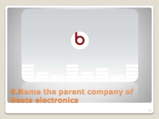 6.Name the parent company of
Beats electronics
21
 