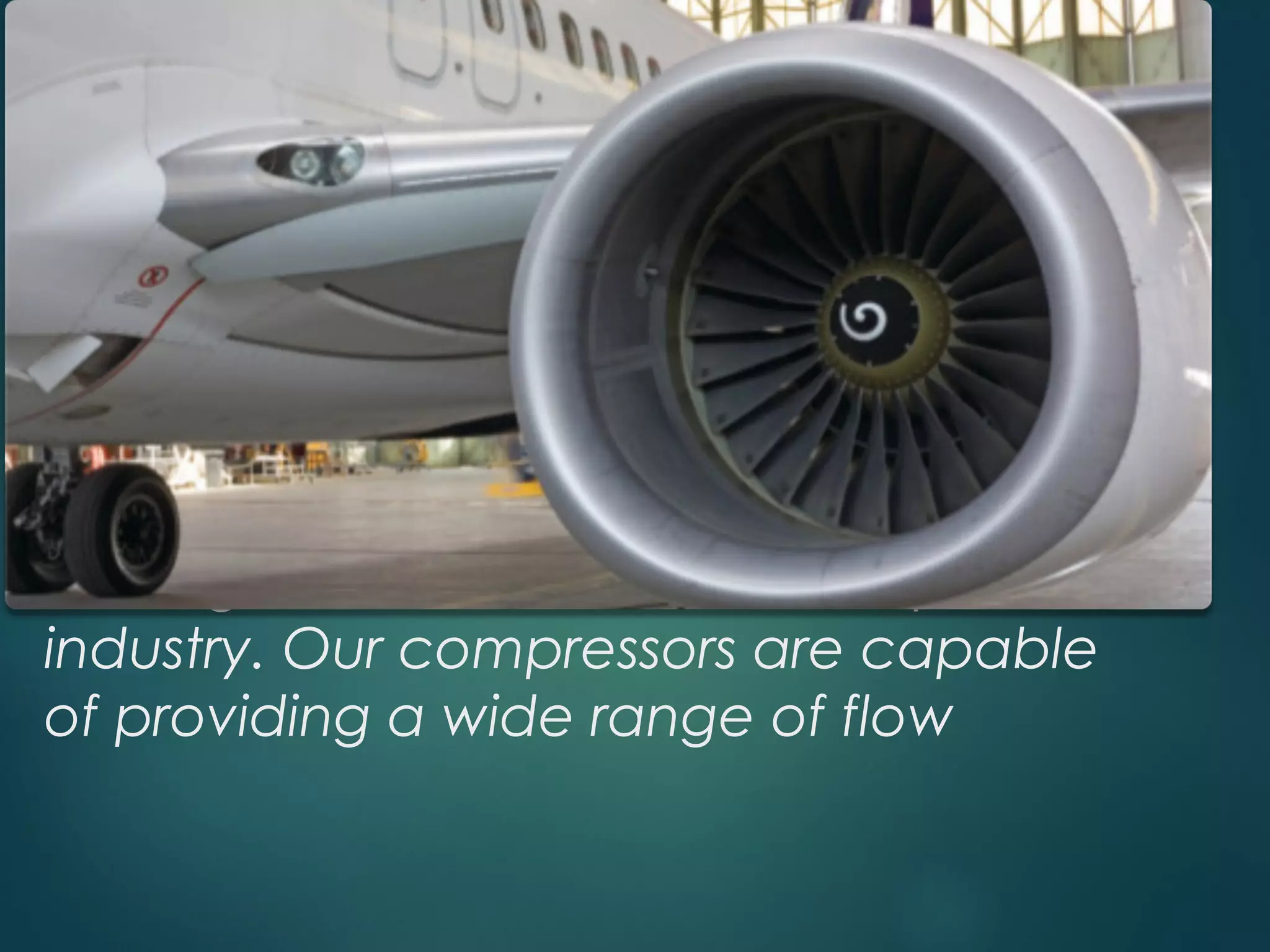 Aerospace
TURBO-AIR® and MSG® compressors
are a great match for the aerospace
industry. Our compressors are capable
of providing a wide range of flow
 