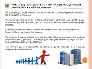 For example, you might see your purpose as a leader to help young people understand
the importance of education.
Your curr...