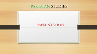 PAKISTAN STUDIES
PRESENTATION
 