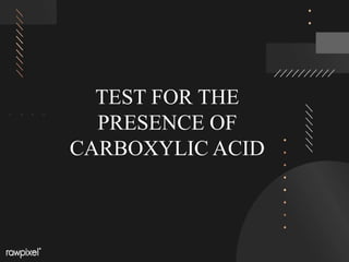 TEST FOR THE
PRESENCE OF
CARBOXYLIC ACID
 