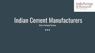 Indian Cement Manufacturers
Risk in Financial Services
 