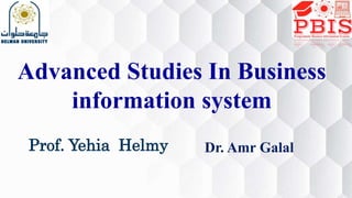 Advanced Studies In Business
information system
Dr. Amr Galal
Prof. Yehia Helmy
 