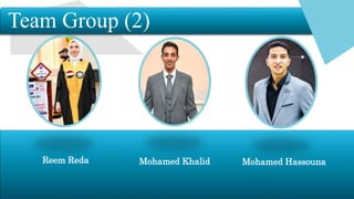 Team Group (2)
Mohamed Hassouna
Mohamed Khalid
Reem Reda
 