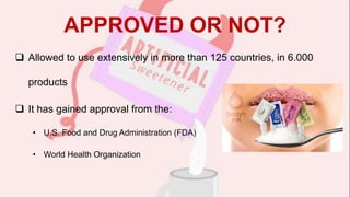 APPROVED OR NOT?
 Allowed to use extensively in more than 125 countries, in 6.000
products
 It has gained approval from the:
• U.S. Food and Drug Administration (FDA)
• World Health Organization
 