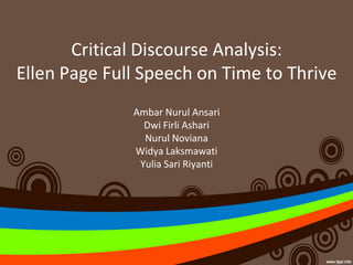 Critical Discourse Analysis:
Ellen Page Full Speech on Time to Thrive
Ambar Nurul Ansari
Dwi Firli Ashari
Nurul Noviana
Widya Laksmawati
Yulia Sari Riyanti
 
