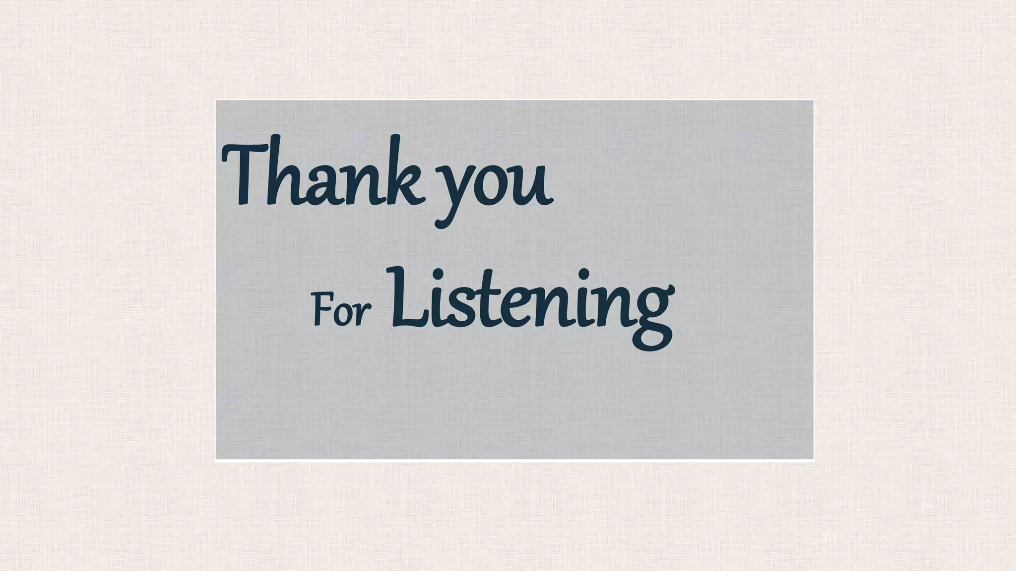 18
20
Thank you
For Listening
 
