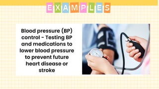 A S
X P
M L E
E
Blood pressure (BP)
control - Testing BP
and medications to
lower blood pressure
to prevent future
heart disease or
stroke
 