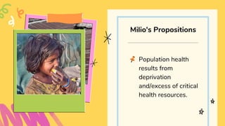 Population health
results from
deprivation
and/excess of critical
health resources.
Milio's Propositions
 