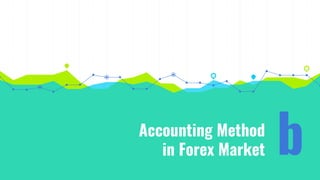 Accounting Method
in Forex Market b
 