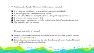 41
 Why to prefer Bank SwiftCode.org Swift for money transfer?
 It is a safe and reliable way to send and receive money ...