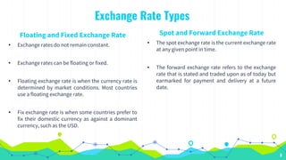 Exchange Rate Types
Floating and Fixed Exchange Rate
• Exchange rates do not remain constant.
• Exchange rates can be floa...
