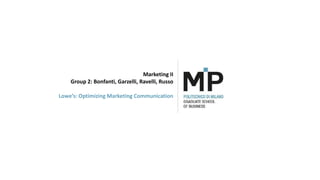 Marketing II
Group 2: Bonfanti, Garzelli, Ravelli, Russo
Lowe’s: Optimizing Marketing Communication
 