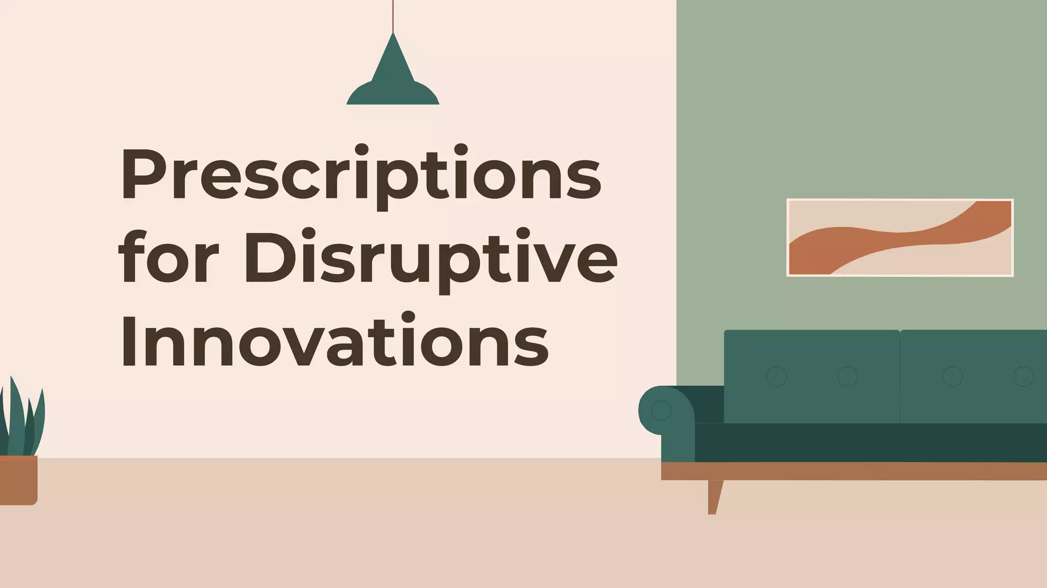 Prescriptions
for Disruptive
Innovations
 