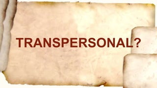 TRANSPERSONAL?
 