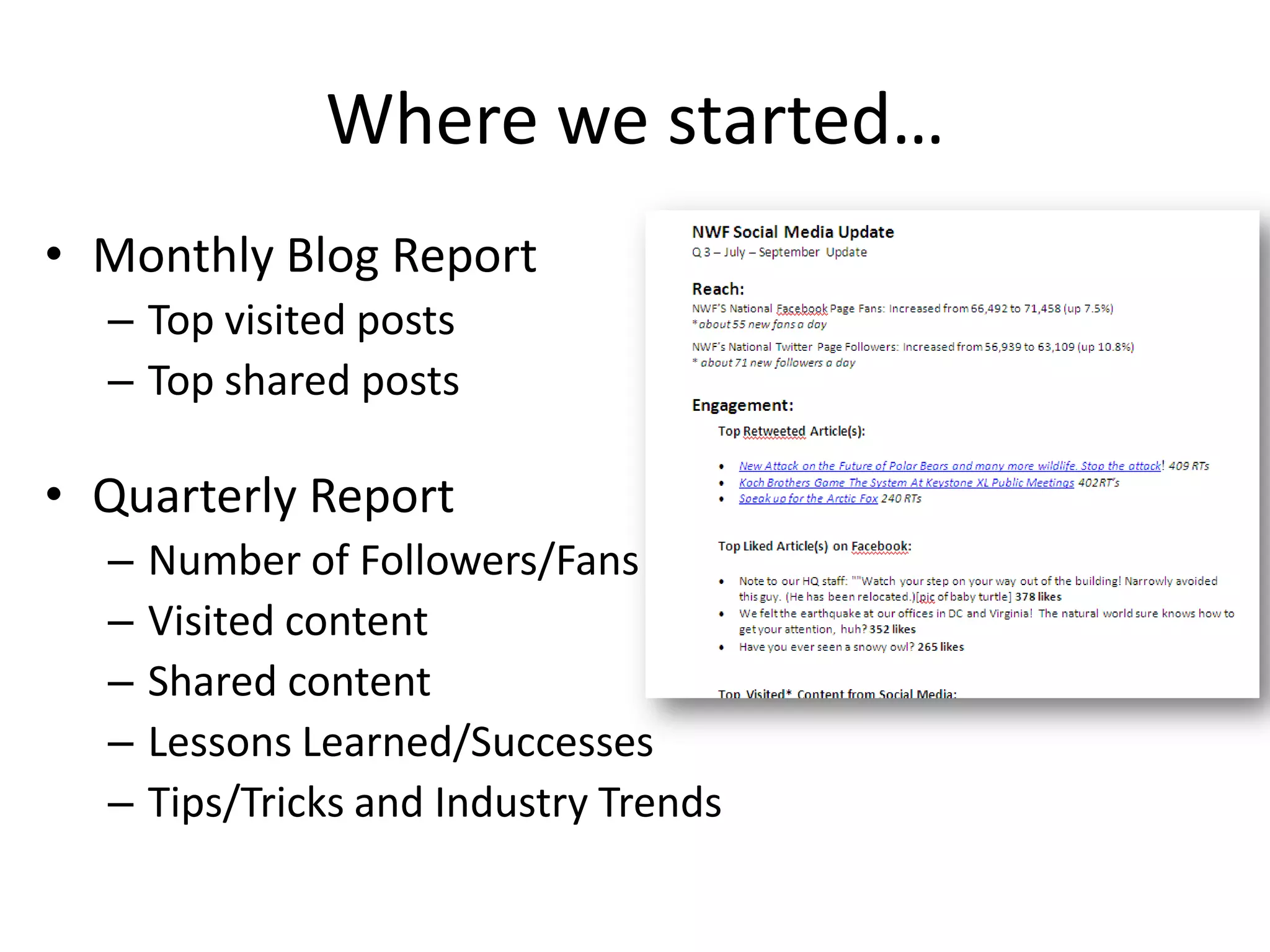 Where we started…
• Monthly Blog Report
  – Top visited posts
  – Top shared posts

• Quarterly Report
  –   Number of Followers/Fans
  –   Visited content
  –   Shared content
  –   Lessons Learned/Successes
  –   Tips/Tricks and Industry Trends
 