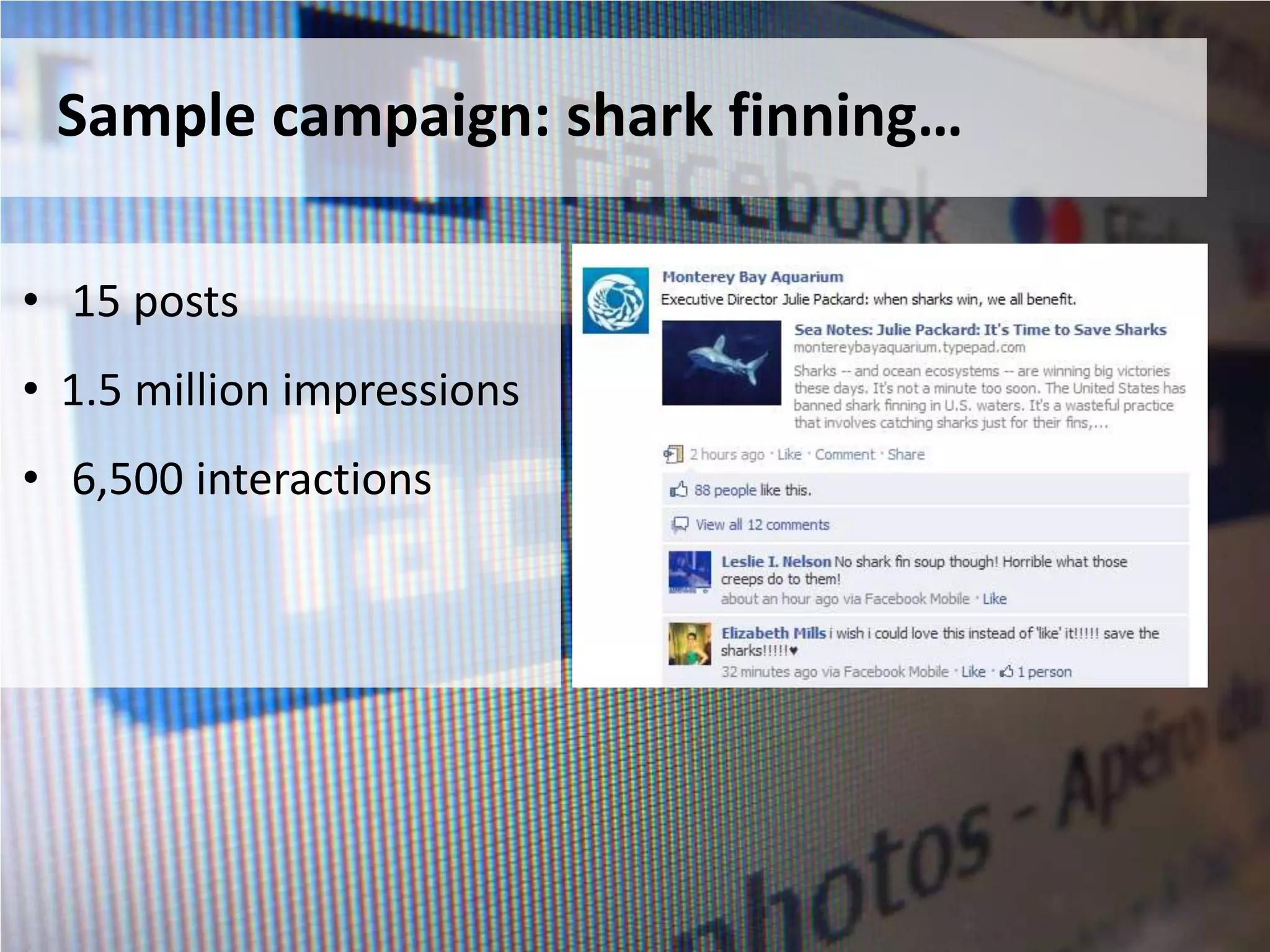 Sample campaign: shark finning…

• 15 posts
• 1.5 million impressions
• 6,500 interactions
 