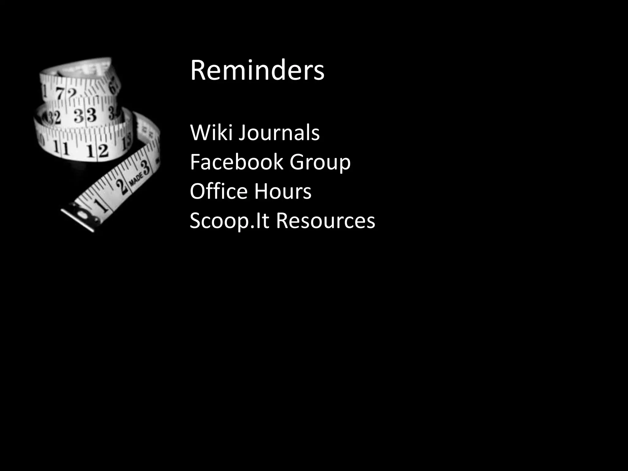 Reminders to jot down your reflections
    Don’t forget
    in your “wiki journal”


Wiki Journals
Facebook Group
Office Hours
Scoop.It Resources
 