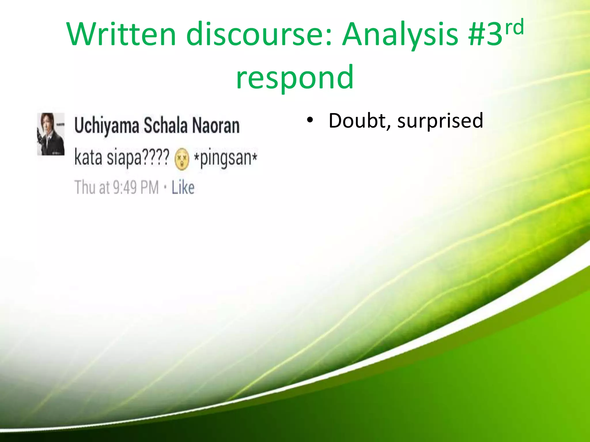 Written discourse: Analysis #3rd
respond
• Doubt, surprised
 