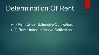 Determination Of Rent
(i) Rent Under Extensive Cultivation.
(ii) Rent Under Intensive Cultivation
 