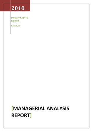 2010
Industry C38446-
Baldwin
Group 20




[MANAGERIAL ANALYSIS
REPORT]
 