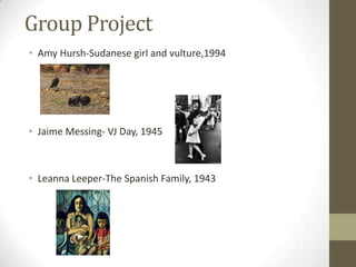 Group Project Amy Hursh-Sudanese girl and vulture,1994 Jaime Messing- VJ Day, 1945 Leanna Leeper-The Spanish Family, 1943 