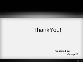 ThankYou!
Presented by:
»Group 20
 