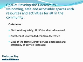 Goal 2: Develop the Libraries as welcoming, safe and accessible spaces with resources and activities for all in the commun...